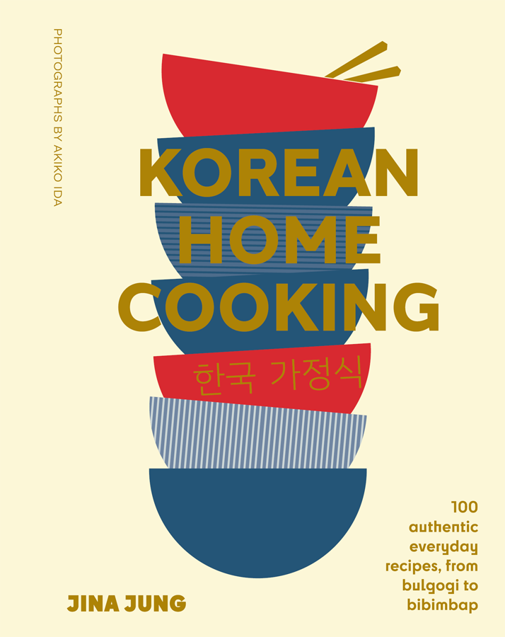 Korean Home Cooking 100 Authentic Everyday Recipes From Bulgogi To Bibimbap Jina Jung