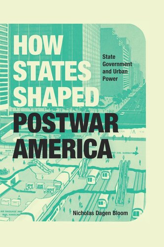 How States Shaped Postwar America State Government And Urban Power Nicholas Dagen Bloom