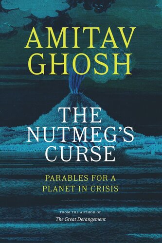 The Nutmegs Curse Parables For A Planet In Crisis Amitav Ghosh