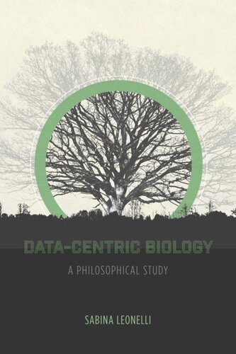 Datacentric Biology A Philosophical Study Sabina Leonelli