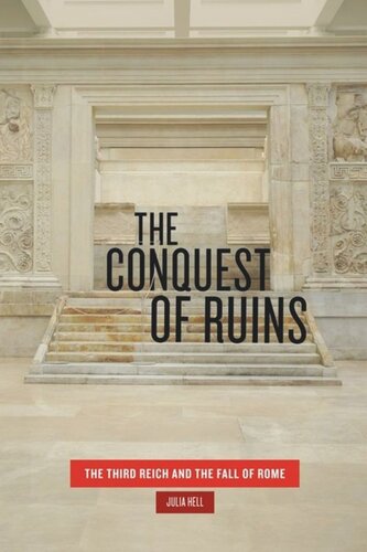 The Conquest Of Ruins The Third Reich And The Fall Of Rome Julia Hell
