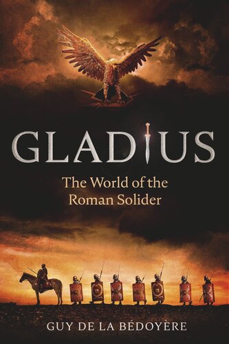 Gladius The World Of The Roman Soldier Guy De La Bdoyre