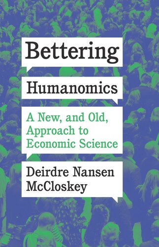 Bettering Humanomics A New And Old Approach To Economic Science Deirdre Nansen Mccloskey
