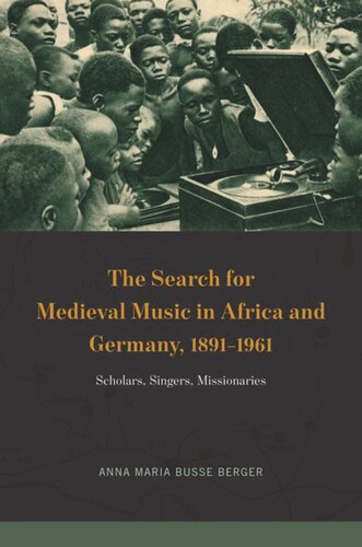 The Search For Medieval Music In Africa And Germany 18911961 Scholars Singers Missionaries Anna Maria Busse Berger