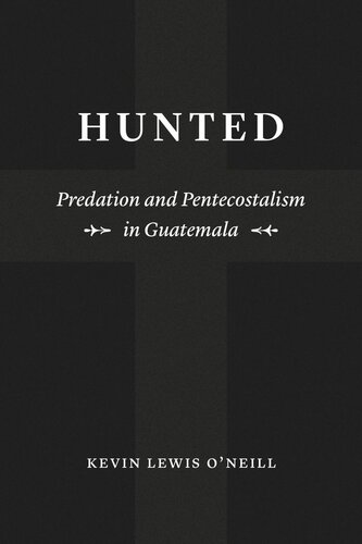 Hunted Predation And Pentecostalism In Guatemala Kevin Lewis Oneill