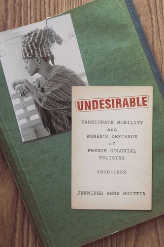 Undesirable Passionate Mobility And Womens Defiance Of French Colonial Policing 19191952 Jennifer Anne Boittin