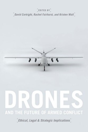 Drones And The Future Of Armed Conflict Ethical Legal And Strategic Implications David Cortright Editor Rachel Fairhurst Editor Kristen Wall Editor