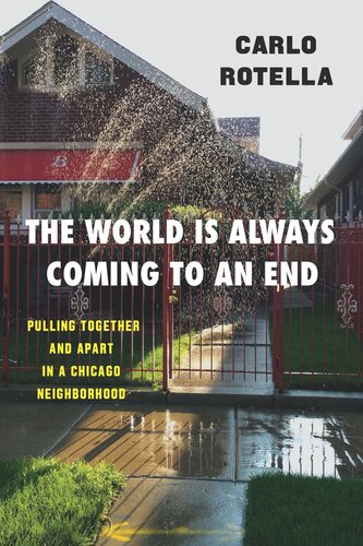 The World Is Always Coming To An End Pulling Together And Apart In A Chicago Neighborhood Carlo Rotella