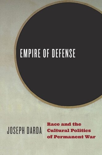 Empire Of Defense Race And The Cultural Politics Of Permanent War Joseph Darda