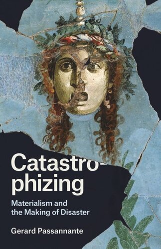 Catastrophizing Materialism And The Making Of Disaster Gerard Passannante