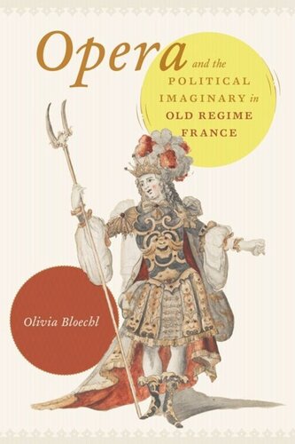 Opera And The Political Imaginary In Old Regime France Olivia Bloechl