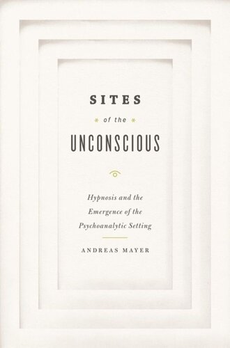 Sites Of The Unconscious Hypnosis And The Emergence Of The Psychoanalytic Setting Andreas Mayer Christopher Barber