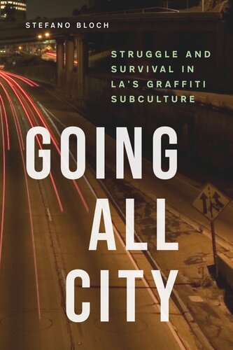 Going All City Struggle And Survival In Las Graffiti Subculture Stefano Bloch