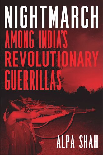 Nightmarch Among Indias Revolutionary Guerrillas Alpa Shah