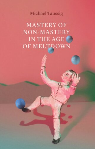 Mastery Of Nonmastery In The Age Of Meltdown Michael Taussig