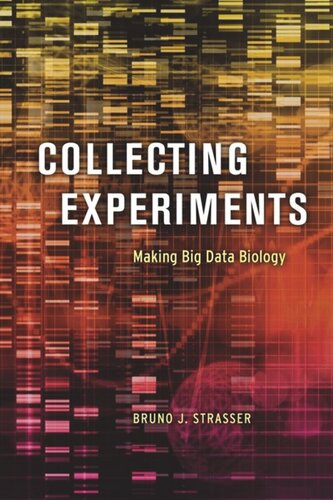 Collecting Experiments Making Big Data Biology Bruno J Strasser
