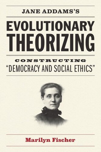 Jane Addamss Evolutionary Theorizing Constructing Democracy And Social Ethics Marilyn Fischer