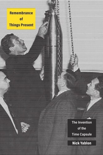 Remembrance Of Things Present The Invention Of The Time Capsule Nick Yablon