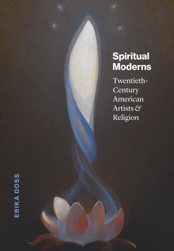 Spiritual Moderns Twentiethcentury American Artists And Religion Erika Doss
