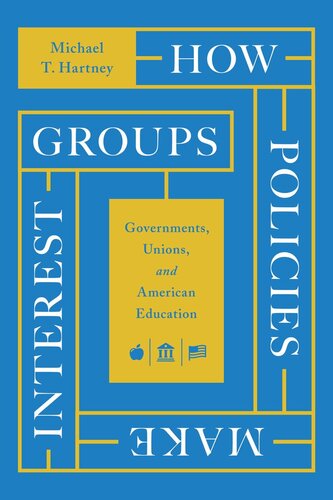 How Policies Make Interest Groups Governments Unions And American Education Michael T Hartney