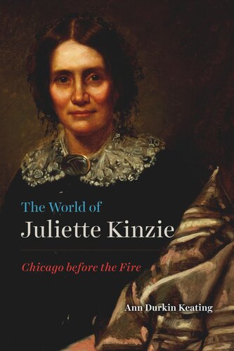 The World Of Juliette Kinzie Chicago Before The Fire Ann Durkin Keating