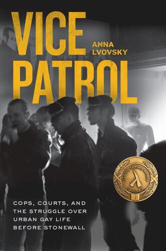 Vice Patrol Cops Courts And The Struggle Over Urban Gay Life Before Stonewall Anna Lvovsky