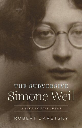The Subversive Simone Weil A Life In Five Ideas Robert Zaretsky