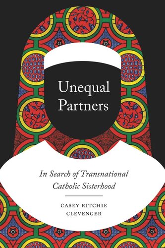 Unequal Partners In Search Of Transnational Catholic Sisterhood Casey Ritchie Clevenger