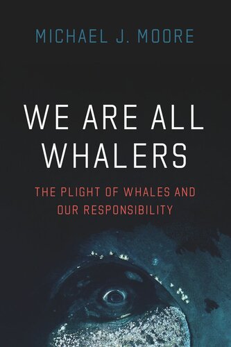 We Are All Whalers The Plight Of Whales And Our Responsibility Michael J Moore