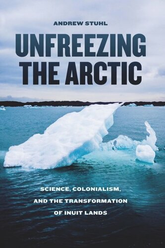 Unfreezing The Arctic Science Colonialism And The Transformation Of Inuit Lands Andrew Stuhl