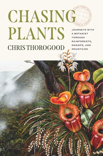 Chasing Plants Journeys With A Botanist Through Rainforests Swamps And Mountains Chris Thorogood