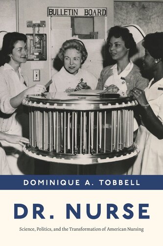 Dr Nurse Science Politics And The Transformation Of American Nursing Dominique A Tobbell