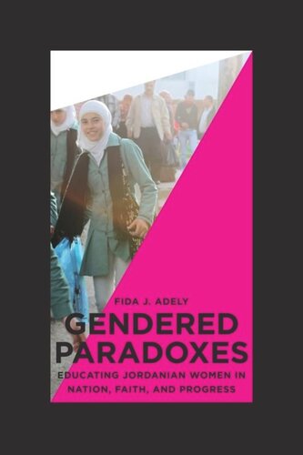 Gendered Paradoxes Educating Jordanian Women In Nation Faith And Progress Fida J Adely