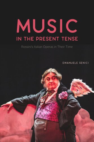 Music In The Present Tense Rossinis Italian Operas In Their Time Emanuele Senici