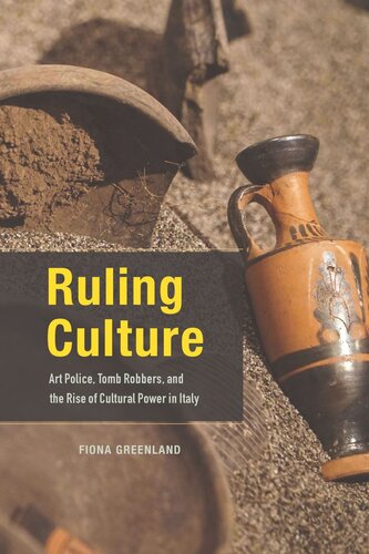 Ruling Culture Art Police Tomb Robbers And The Rise Of Cultural Power In Italy Fiona Greenland