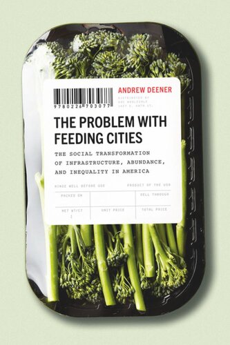 The Problem With Feeding Cities The Social Transformation Of Infrastructure Abundance And Inequality In America Andrew Deener