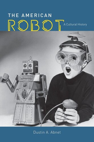 The American Robot A Cultural History Dustin A Abnet