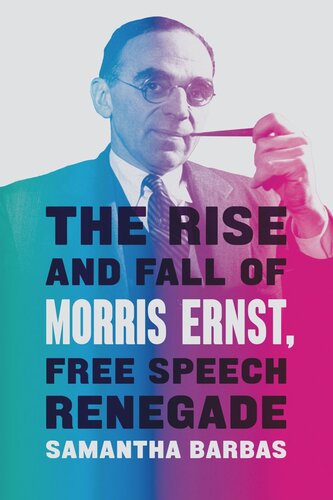 The Rise And Fall Of Morris Ernst Free Speech Renegade Samantha Barbas