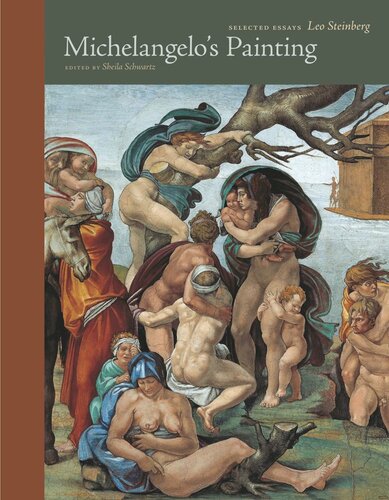 Michelangelos Painting Selected Essays Leo Steinberg Editor Sheila Schwartz Editor Alexander Nagel Editor