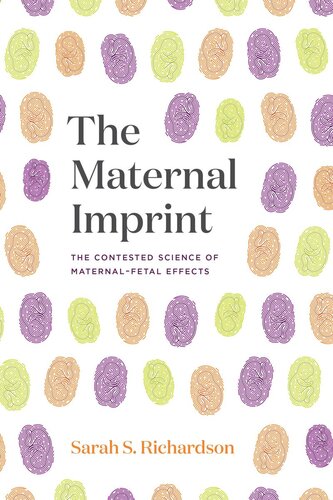 The Maternal Imprint The Contested Science Of Maternalfetal Effects Sarah S Richardson