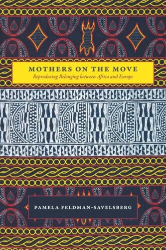 Mothers On The Move Reproducing Belonging Between Africa And Europe Pamela Feldmansavelsberg