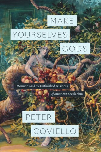 Make Yourselves Gods Mormons And The Unfinished Business Of American Secularism Peter Coviello