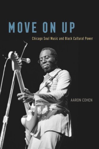 Move On Up Chicago Soul Music And Black Cultural Power Aaron Cohen