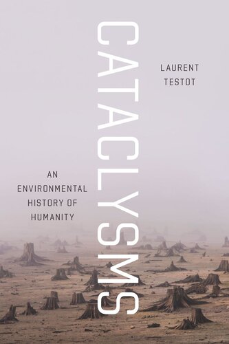 Cataclysms An Environmental History Of Humanity Laurent Testot Katherine Throssell