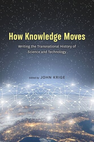 How Knowledge Moves Writing The Transnational History Of Science And Technology John Krige Editor