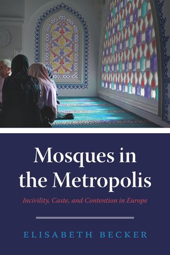 Mosques In The Metropolis Incivility Caste And Contention In Europe Elisabeth Becker