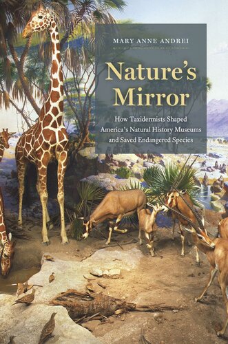 Natures Mirror How Taxidermists Shaped Americas Natural History Museums And Saved Endangered Species Mary Anne Andrei