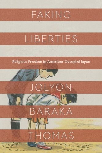 Faking Liberties Religious Freedom In Americanoccupied Japan Jolyon Baraka Thomas