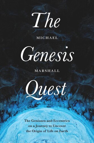 The Genesis Quest The Geniuses And Eccentrics On A Journey To Uncover The Origin Of Life On Earth Michael Marshall
