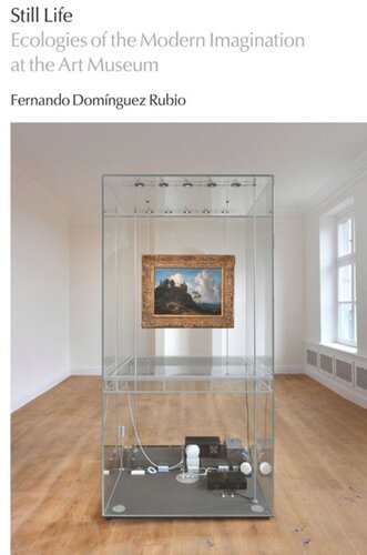 Still Life Ecologies Of The Modern Imagination At The Art Museum Fernando Domnguez Rubio